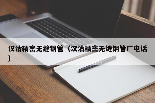 汉沽精密无缝钢管（汉沽精密无缝钢管厂电话）