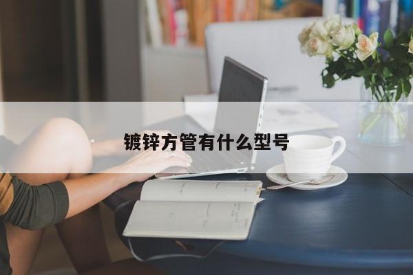 镀锌方管有什么型号