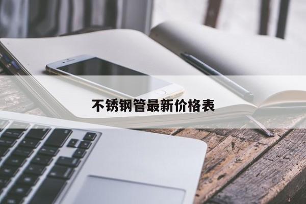 不锈钢管最新价格表