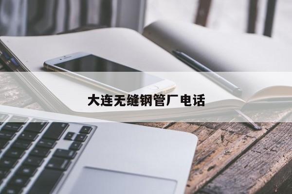 大连无缝钢管厂电话