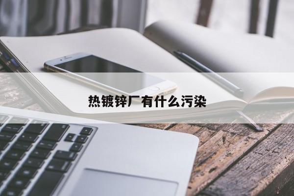 热镀锌厂有什么污染