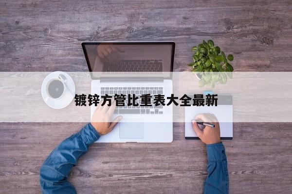 镀锌方管比重表大全最新