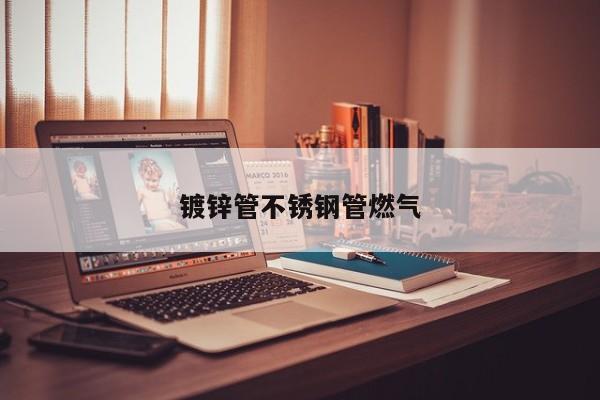 镀锌管不锈钢管燃气
