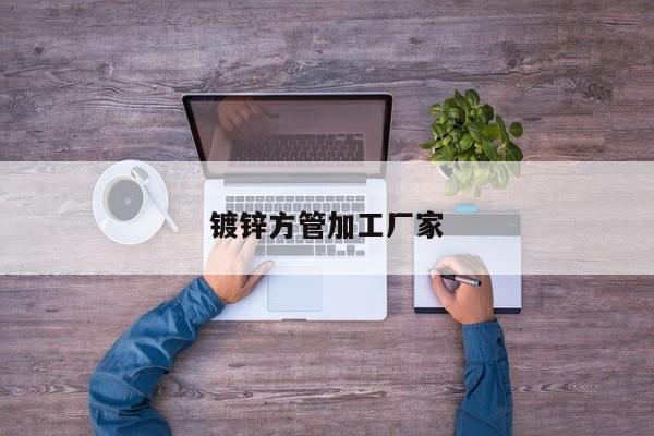 镀锌方管加工厂家