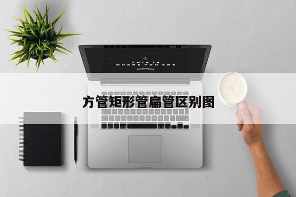 方管矩形管扁管区别图